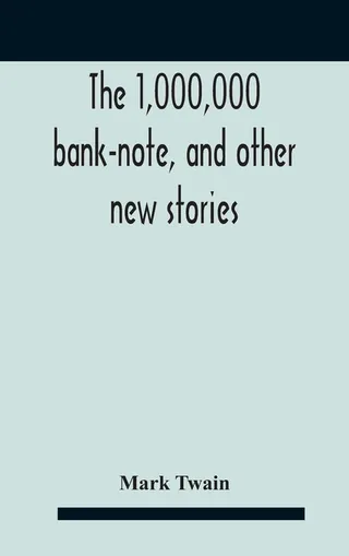 The 1,000,000 Bank-Note, And Other New Stories
