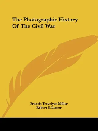 The Photographic History Of The Civil War