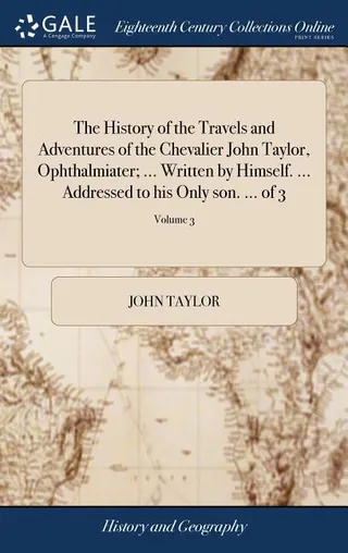 The History of the Travels and Adventures of the Chevalier John Taylor, Ophthalmiater