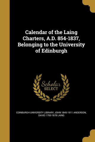 Calendar of the Laing Charters, A.D. 854-1837, Belonging to the University of Edinburgh