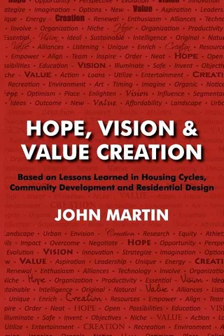 Hope, Vision & Value Creation, Based on Lessons Learned in Housing Cycles, Community Development and Residential Design