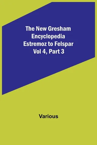 The New Gresham Encyclopedia: Estremoz to Felspar; Vol 4, Part 3