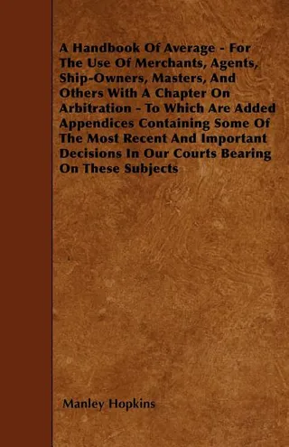 A Handbook Of Average - For The Use Of Merchants, Agents, Ship-Owners, Masters, And Others With A Chapter On Arbitration