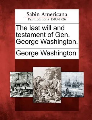 The Last Will and Testament of Gen. George Washington