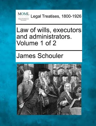 Law of wills, executors and administrators. Volume 1 of 2