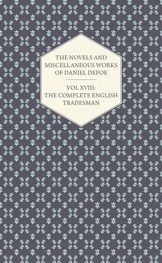 The Novels and Miscellaneous Works of Daniel Defoe - Vol. XVIII: The Complete English Tradesman
