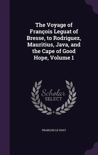 The Voyage of François Leguat of Bresse, to Rodriguez, Mauritius, Java, and the Cape of Good Hope