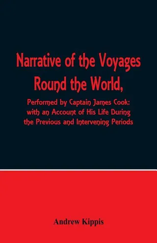 Narrative of the Voyages Round the World, Performed by Captain James Cook with an Account of His Life During the Previous and Intervening Periods