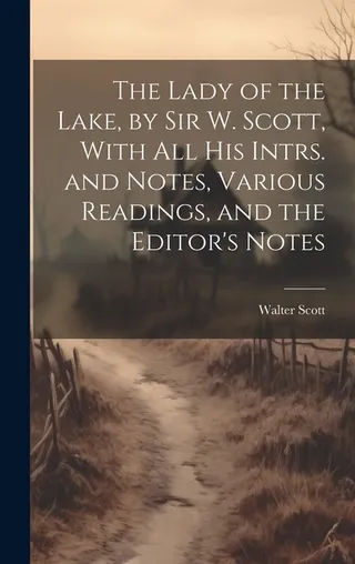 The Lady of the Lake, by Sir W. Scott, With All His Intrs. and Notes, Various Readings, and the Editor's Notes