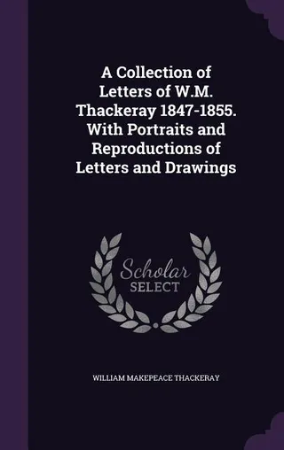 A Collection of Letters of W.M. Thackeray 1847-1855