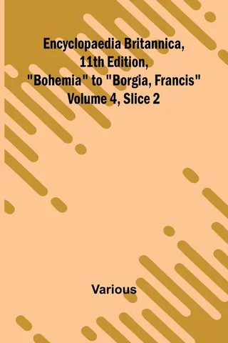 Encyclopaedia Britannica, 11th Edition, Bohemia to Borgia, Francis, Volume 4, Slice 2