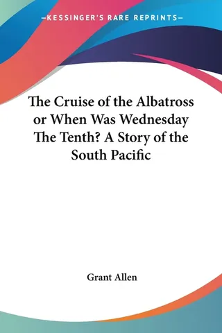 The Cruise of the Albatross or When Was Wednesday The Tenth? A Story of the South Pacific