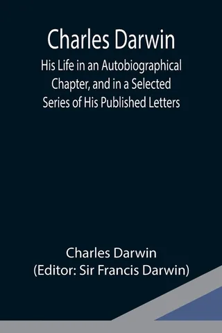 Charles Darwin: His Life Told in an Autobiographical Chapter