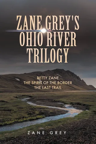 Zane Grey's Ohio River Trilogy: Betty Zane, The Spirit of the Border, The Last Trail
