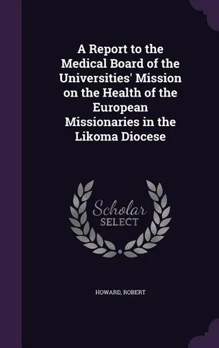 A Report to the Medical Board of the Universities' Mission on the Health of the European Missionaries in the Likoma Diocese
