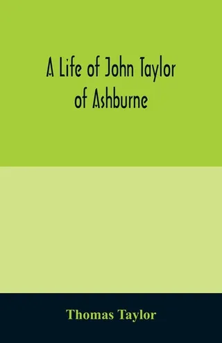 A Life of John Taylor of Ashburne, Rector of Bosworth, Prebendary of Westminster, & Friend of Dr. Samuel Johnson
