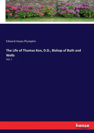 The Life of Thomas Ken, D.D., Bishop of Bath and Wells
