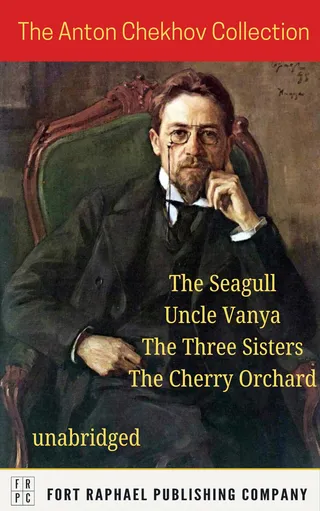 The Anton Chekhov Collection - The Seagull - Uncle Vanya - The Three Sisters - The Cherry Orchard - Unabridged