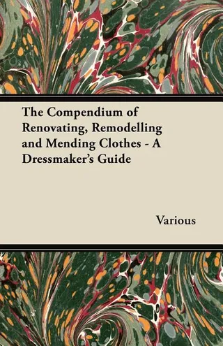 The Compendium of Renovating, Remodelling and Mending Clothes A Dressmaker's Guide