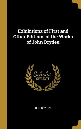 Exhibitions of First and Other Editions of the Works of John Dryden