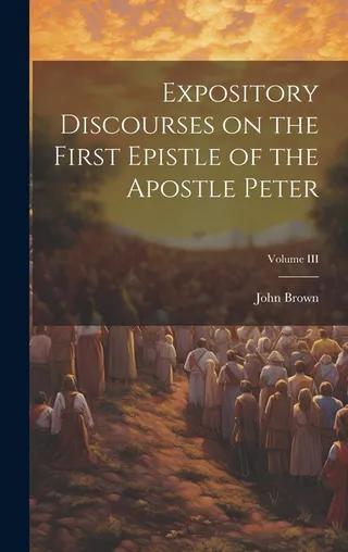 Expository Discourses on the First Epistle of the Apostle Peter