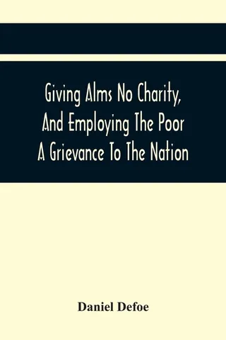 Giving Alms No Charity, And Employing The Poor A Grievance To The Nation