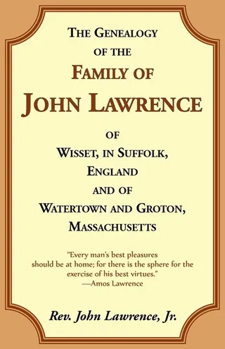 The Genealogy Of The Family Of John Lawrence Of Wisset, In Suffolk, England, And Of Watertown And Groton, Massachusetts