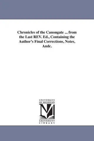 Chronicles of the Canongate ... from the Last REV , Containing the Author's Final Corrections, Notes, Andc.