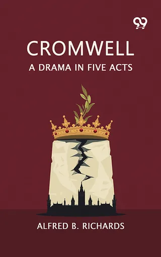 Cromwell: A Drama, In Five Acts
