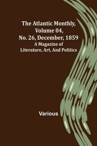 The Atlantic Monthly, Volume 04, No. 26, December, 1859; A Magazine of Literature, Art, and Politics