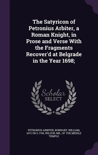 The Satyricon of Petronius Arbiter, a Roman Knight