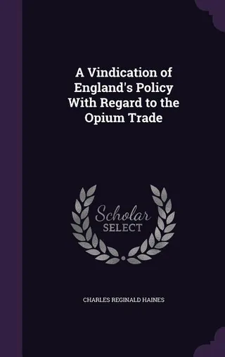 A Vindication of England's Policy With Regard to the Opium Trade