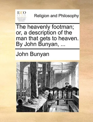 The heavenly footman; or, a description of the man that gets to heaven. By John Bunyan,