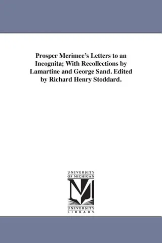 Prosper Merimee's Letters to an Incognita; With Recollections by Lamartine and George Sand