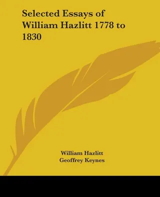 Selected Essays of William Hazlitt 1778 to 1830
