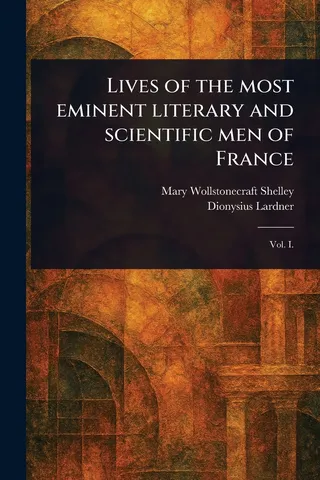 Lives of the Most Eminent Literary and Scientific Men of France