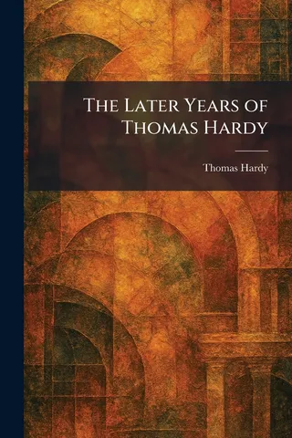The Later Years of Thomas Hardy