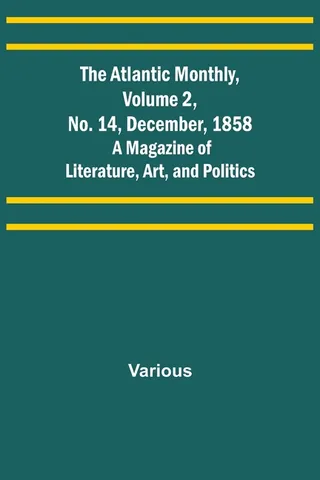 The Atlantic Monthly, Volume 2, No. 14, December, 1858; A Magazine of Literature, Art, and Politics