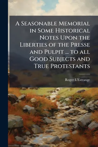 A Seasonable Memorial in Some Historical Notes Upon the Liberties of the Presse and Pulpit ... to all Good Subjects and True Protestants