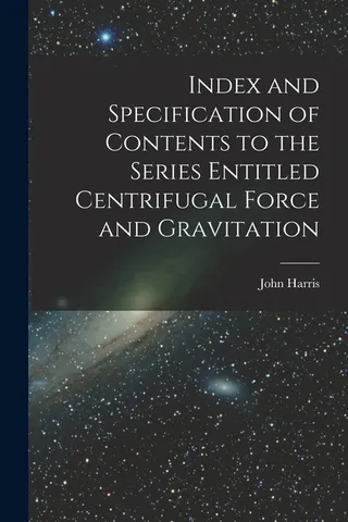 Index and Specification of Contents to the Series Entitled Centrifugal Force and Gravitation