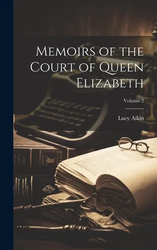 Memoirs of the Court of Queen Elizabeth Volume 2