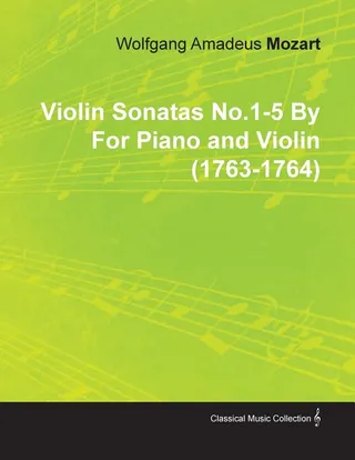 Violin Sonatas No.1-5 by Wolfgang Amadeus Mozart for Piano and Violin 1763-1764