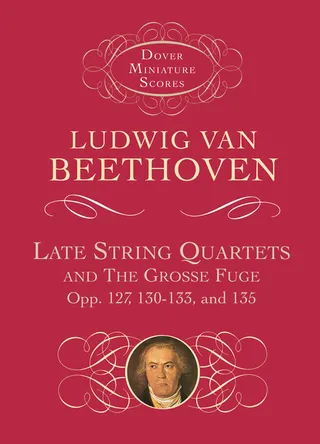 Late String Quartets and the Grosse Fuge, Opp. 127, 130-133, 135