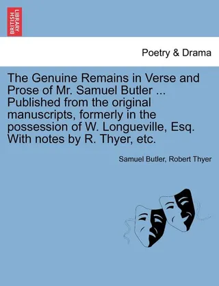 The Genuine Remains in Verse and Prose of Mr. Samuel Butler ... Published from the original manuscripts, formerly in the possession of W. Longueville, Esq. With notes by R. Thyer, etc. VOL. II