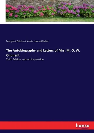 The Autobiography and Letters of Mrs. M. O. W. Oliphant