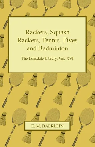 Rackets, Squash Rackets, Tennis, Fives and Badminton The Lonsdale Library, Vol. XVI