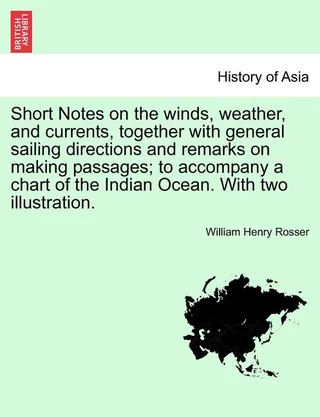 Short Notes on the Winds, Weather, and Currents, Together with General Sailing Directions and Remarks on Making Passages