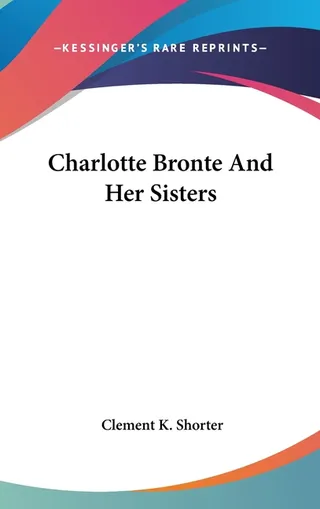 Charlotte Bronte And Her Sisters
