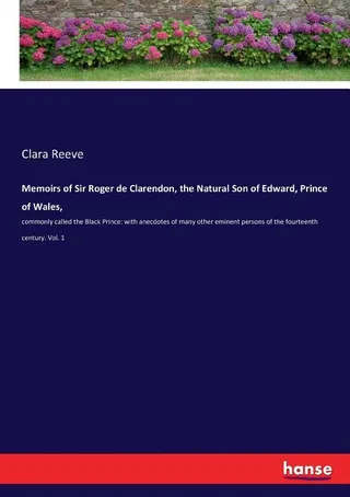Memoirs of Sir Roger de Clarendon, the Natural Son of Edward, Prince of Wales