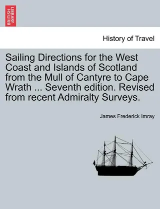 Sailing Directions for the West Coast and Islands of Scotland from the Mull of Cantyre to Cape Wrath ... . from Recent Admiralty Surveys.